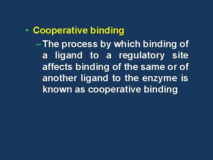  • Cooperative binding – The process by which binding of a ligand to