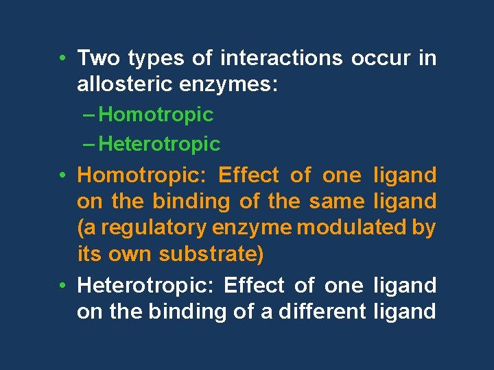  • Two types of interactions occur in allosteric enzymes: – Homotropic – Heterotropic