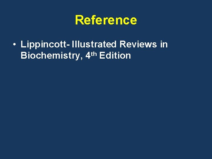 Reference • Lippincott- Illustrated Reviews in Biochemistry, 4 th Edition 