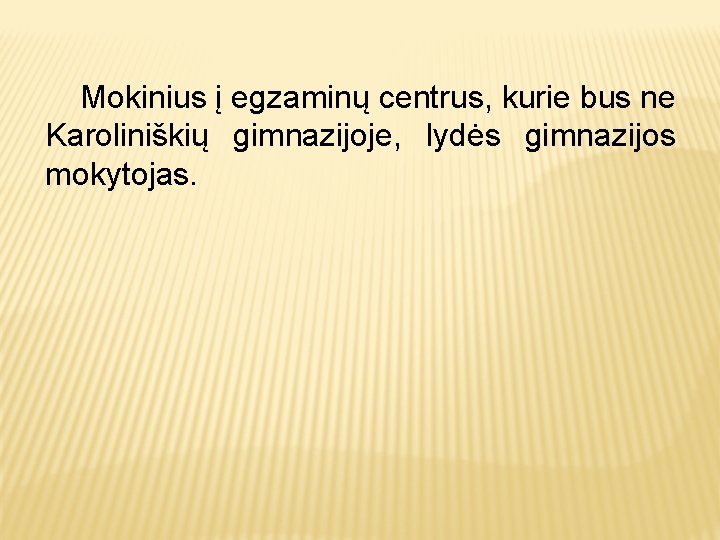  Mokinius į egzaminų centrus, kurie bus ne Karoliniškių gimnazijoje, lydės gimnazijos mokytojas. 