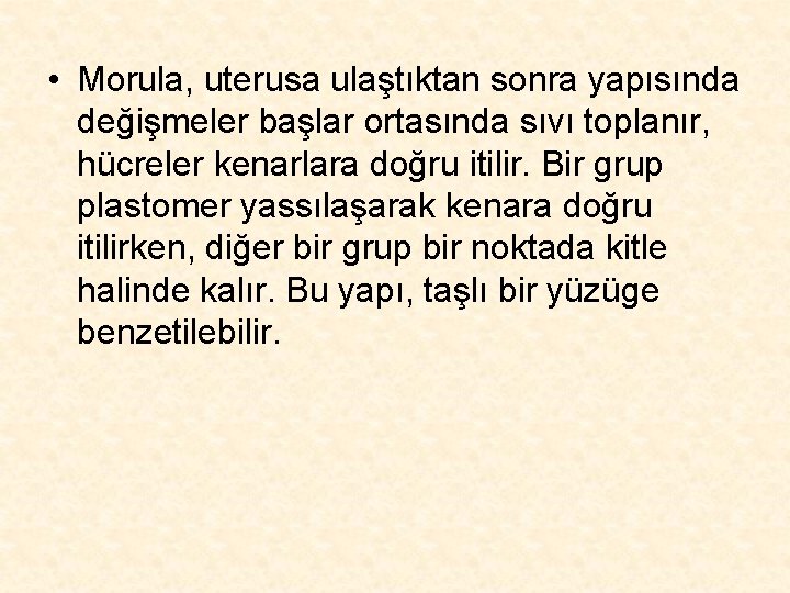  • Morula, uterusa ulaştıktan sonra yapısında değişmeler başlar ortasında sıvı toplanır, hücreler kenarlara