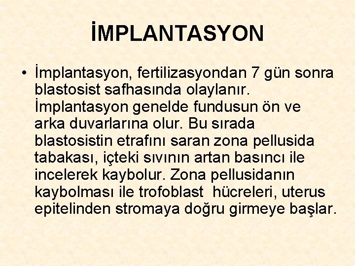 İMPLANTASYON • İmplantasyon, fertilizasyondan 7 gün sonra blastosist safhasında olaylanır. İmplantasyon genelde fundusun ön