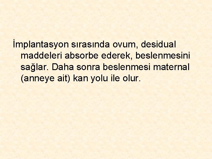 İmplantasyon sırasında ovum, desidual maddeleri absorbe ederek, beslenmesini sağlar. Daha sonra beslenmesi maternal (anneye