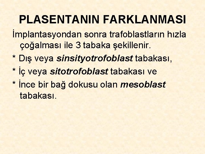 PLASENTANIN FARKLANMASI İmplantasyondan sonra trafoblastların hızla çoğalması ile 3 tabaka şekillenir. * Dış veya