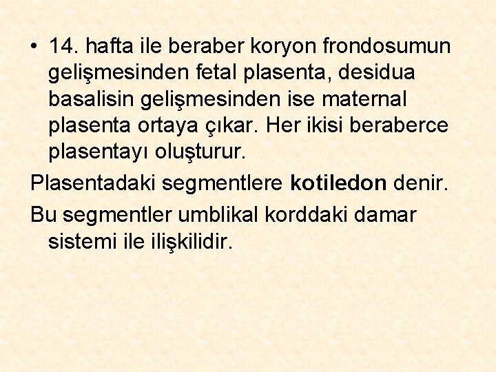  • 14. hafta ile beraber koryon frondosumun gelişmesinden fetal plasenta, desidua basalisin gelişmesinden