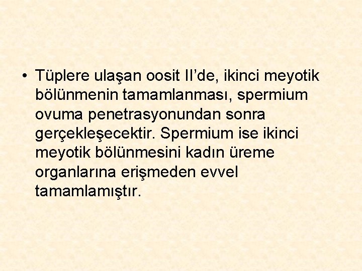  • Tüplere ulaşan oosit II’de, ikinci meyotik bölünmenin tamamlanması, spermium ovuma penetrasyonundan sonra