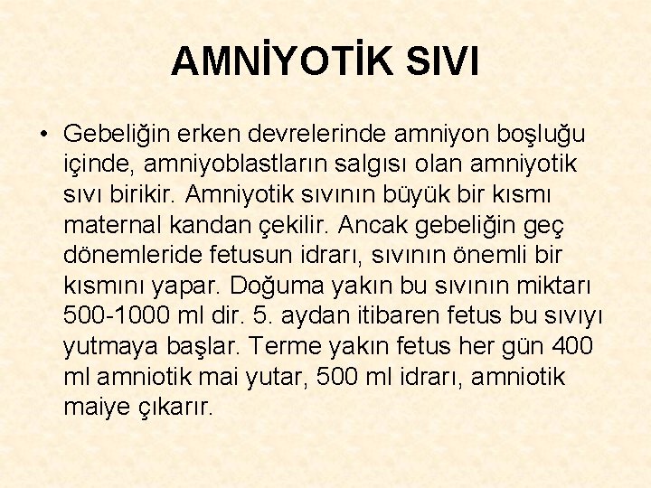 AMNİYOTİK SIVI • Gebeliğin erken devrelerinde amniyon boşluğu içinde, amniyoblastların salgısı olan amniyotik sıvı