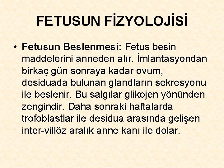 FETUSUN FİZYOLOJİSİ • Fetusun Beslenmesi: Fetus besin maddelerini anneden alır. İmlantasyondan birkaç gün sonraya