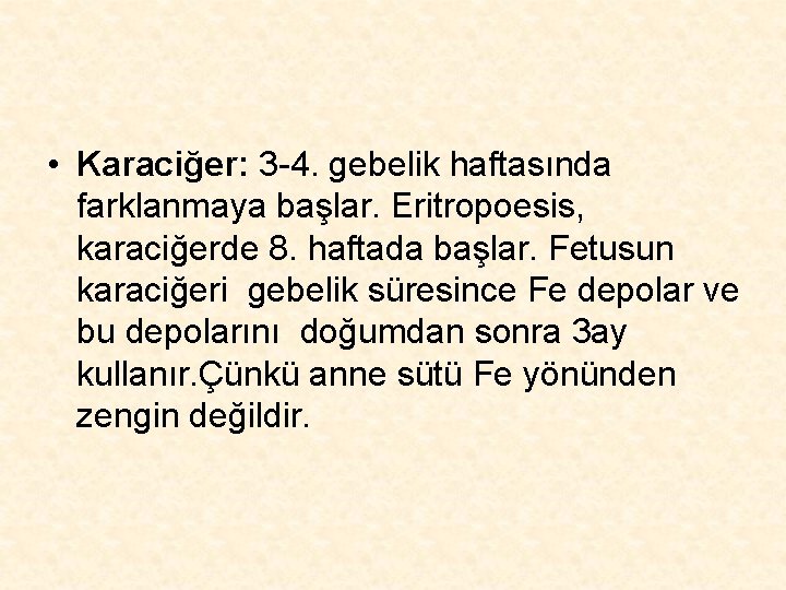  • Karaciğer: 3 -4. gebelik haftasında farklanmaya başlar. Eritropoesis, karaciğerde 8. haftada başlar.