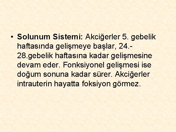  • Solunum Sistemi: Akciğerler 5. gebelik haftasında gelişmeye başlar, 24. 28. gebelik haftasına