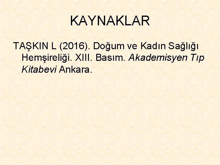 KAYNAKLAR TAŞKIN L (2016). Doğum ve Kadın Sağlığı Hemşireliği. XIII. Basım. Akademisyen Tıp Kitabevi