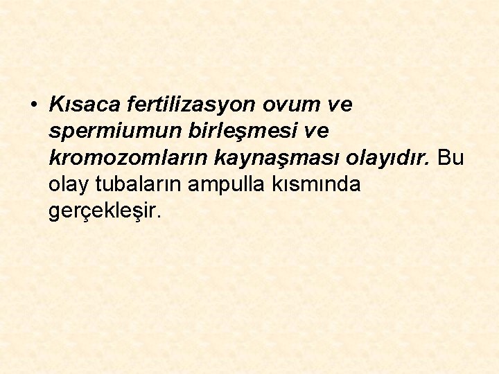  • Kısaca fertilizasyon ovum ve spermiumun birleşmesi ve kromozomların kaynaşması olayıdır. Bu olay