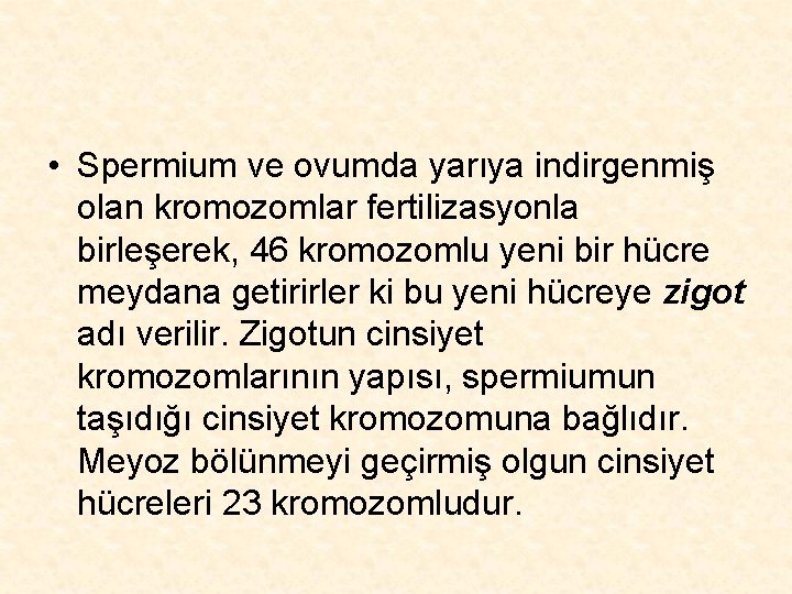  • Spermium ve ovumda yarıya indirgenmiş olan kromozomlar fertilizasyonla birleşerek, 46 kromozomlu yeni