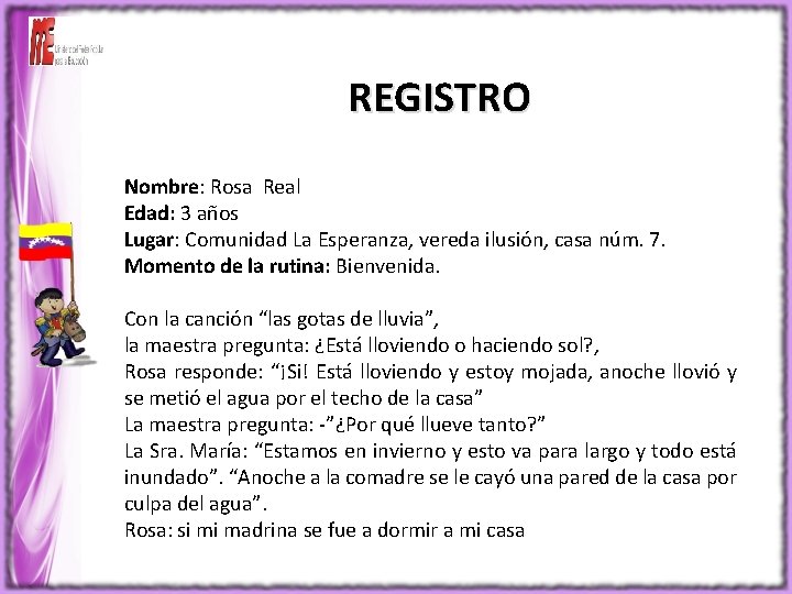 REGISTRO Nombre: Rosa Real Edad: 3 años Lugar: Comunidad La Esperanza, vereda ilusión, casa