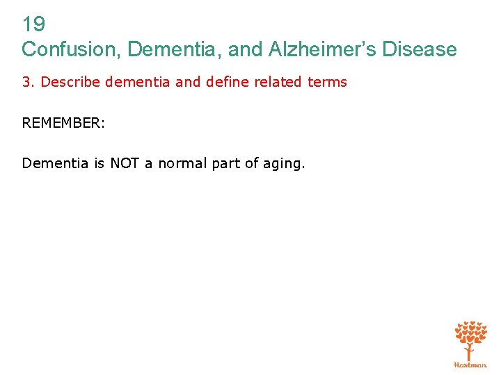 19 Confusion, Dementia, and Alzheimer’s Disease 3. Describe dementia and define related terms REMEMBER: