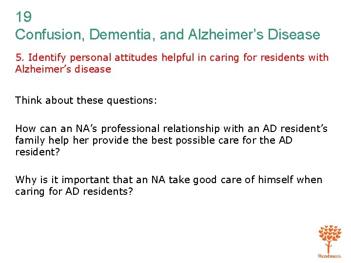 19 Confusion, Dementia, and Alzheimer’s Disease 5. Identify personal attitudes helpful in caring for