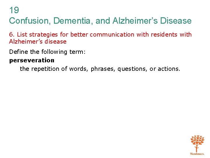 19 Confusion, Dementia, and Alzheimer’s Disease 6. List strategies for better communication with residents