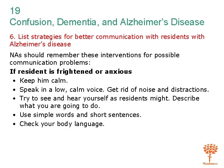 19 Confusion, Dementia, and Alzheimer’s Disease 6. List strategies for better communication with residents