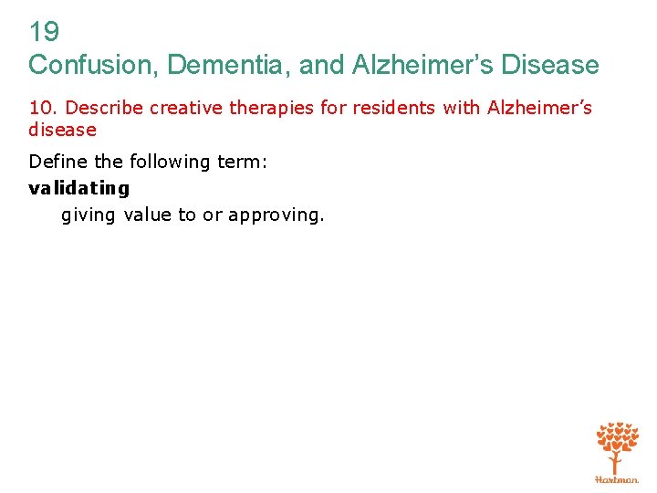 19 Confusion, Dementia, and Alzheimer’s Disease 10. Describe creative therapies for residents with Alzheimer’s