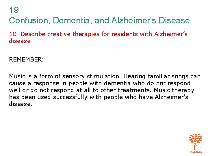 19 Confusion, Dementia, and Alzheimer’s Disease 10. Describe creative therapies for residents with Alzheimer’s