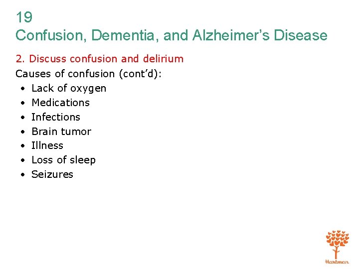 19 Confusion, Dementia, and Alzheimer’s Disease 2. Discuss confusion and delirium Causes of confusion