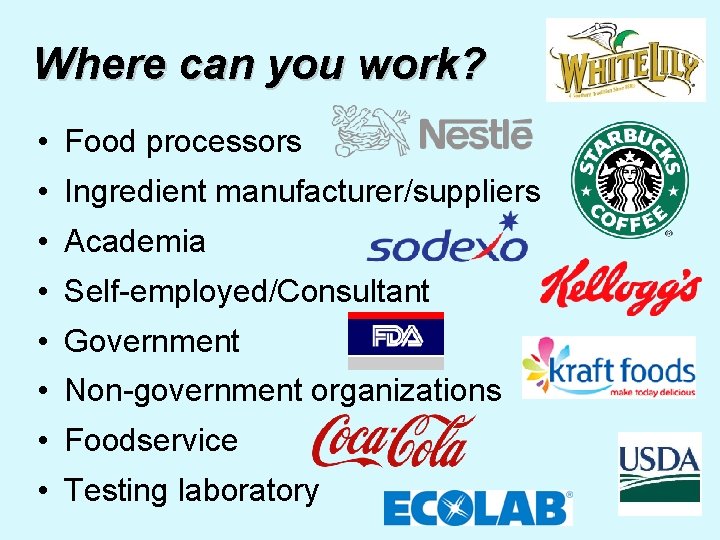 Where can you work? • Food processors • Ingredient manufacturer/suppliers • Academia • Self-employed/Consultant