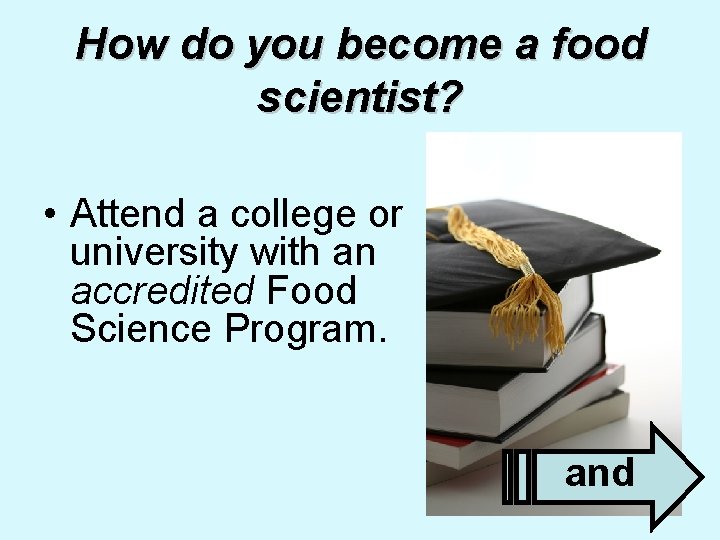 How do you become a food scientist? • Attend a college or university with