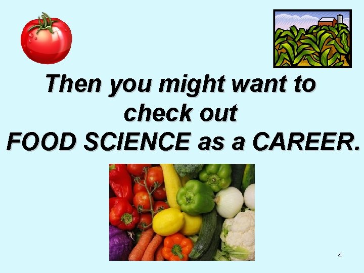 Then you might want to check out FOOD SCIENCE as a CAREER. 4 