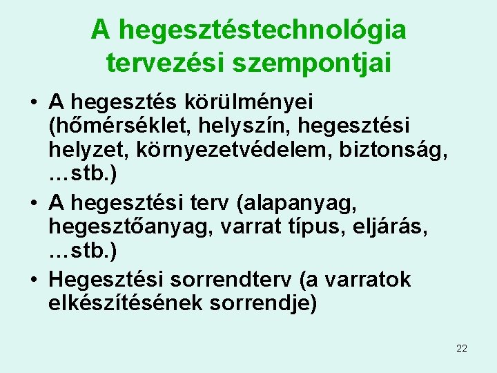 A hegesztéstechnológia tervezési szempontjai • A hegesztés körülményei (hőmérséklet, helyszín, hegesztési helyzet, környezetvédelem, biztonság,