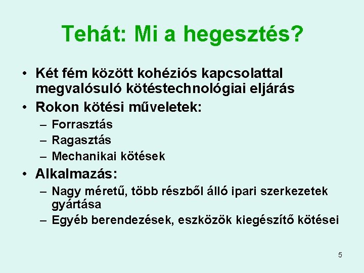 Tehát: Mi a hegesztés? • Két fém között kohéziós kapcsolattal megvalósuló kötéstechnológiai eljárás •