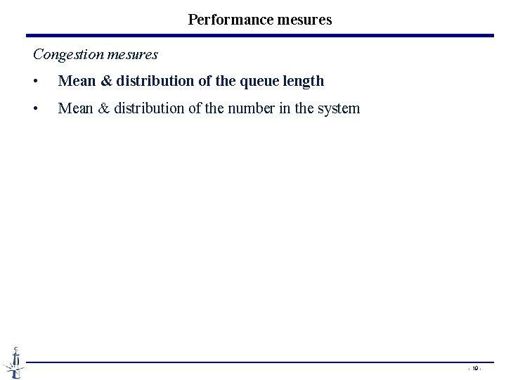 Performance mesures Congestion mesures • Mean & distribution of the queue length • Mean