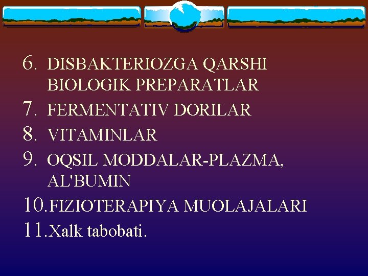 6. DISBAKTERIOZGA QARSHI BIOLOGIK PREPARATLAR 7. FERMENTATIV DORILAR 8. VITAMINLAR 9. OQSIL MODDALAR-PLAZMA, AL'BUMIN