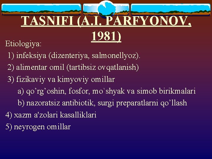 TASNIFI (A. I. PARFYONOV, 1981) Etiologiya: 1) infeksiya (dizenteriya, salmonellyoz). 2) alimentar omil (tartibsiz
