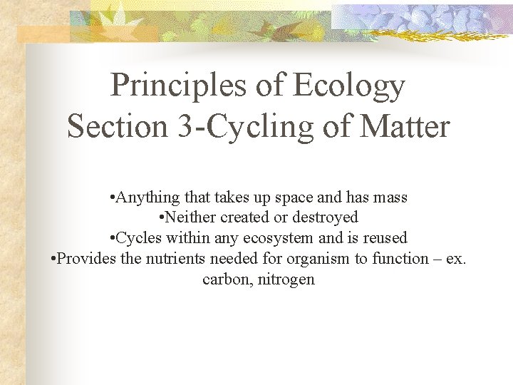 Principles of Ecology Section 3 -Cycling of Matter • Anything that takes up space