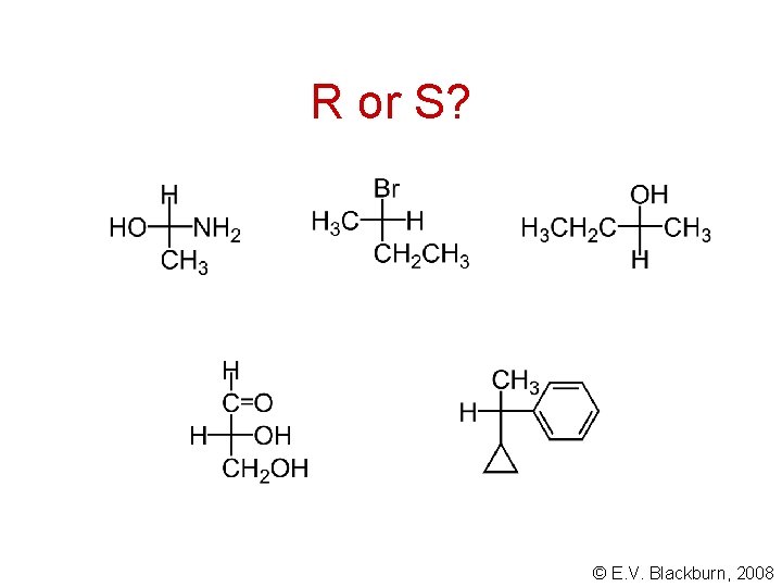 R or S? © E. V. Blackburn, 2008 