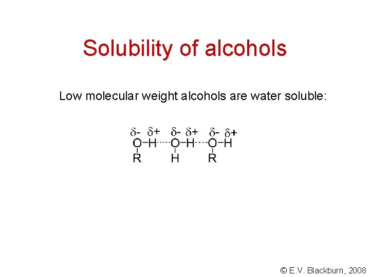 Solubility of alcohols Low molecular weight alcohols are water soluble: © E. V. Blackburn,