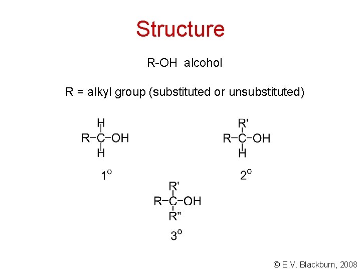 Structure R-OH alcohol R = alkyl group (substituted or unsubstituted) © E. V. Blackburn,