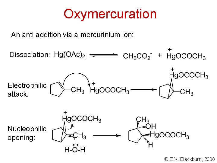 Oxymercuration An anti addition via a mercurinium ion: Dissociation: Electrophilic attack: Nucleophilic opening: ©