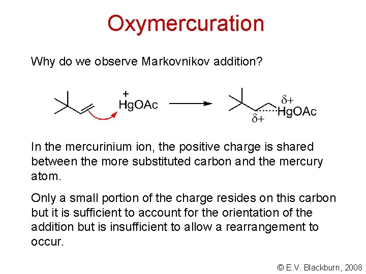 Oxymercuration Why do we observe Markovnikov addition? In the mercurinium ion, the positive charge