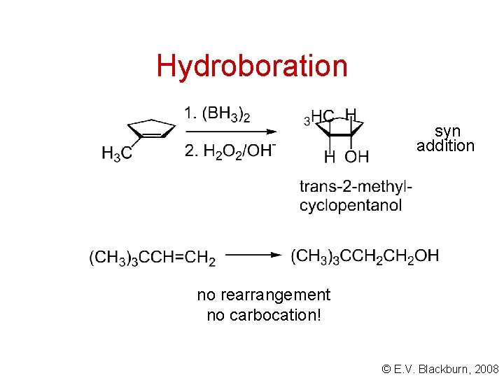 Hydroboration syn addition no rearrangement no carbocation! © E. V. Blackburn, 2008 
