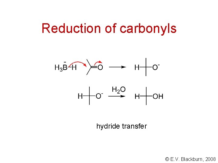 Reduction of carbonyls hydride transfer © E. V. Blackburn, 2008 