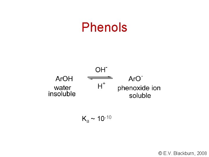 Phenols Ka ~ 10 -10 © E. V. Blackburn, 2008 