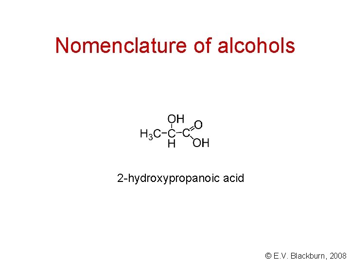 Nomenclature of alcohols 2 -hydroxypropanoic acid © E. V. Blackburn, 2008 