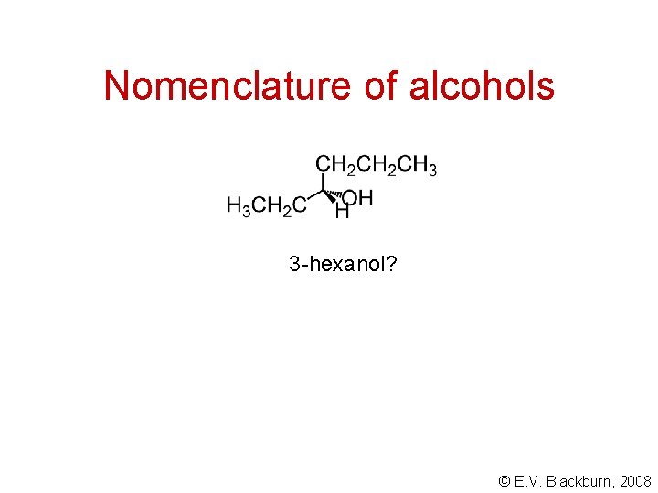 Nomenclature of alcohols 3 -hexanol? © E. V. Blackburn, 2008 