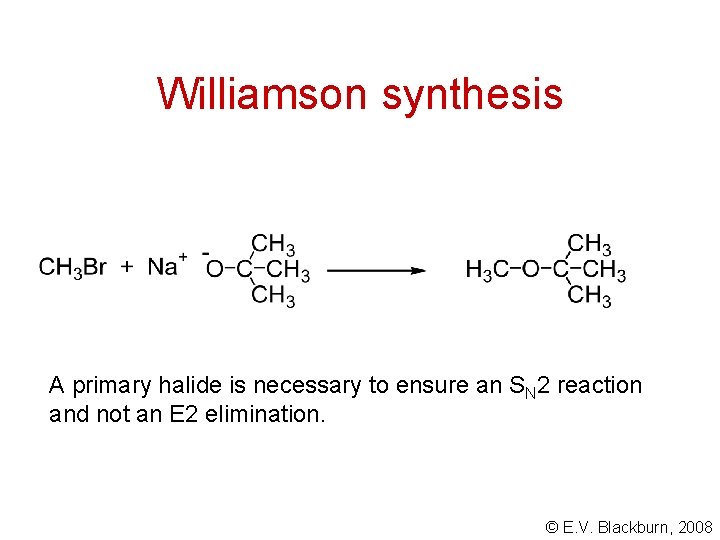 Williamson synthesis A primary halide is necessary to ensure an SN 2 reaction and