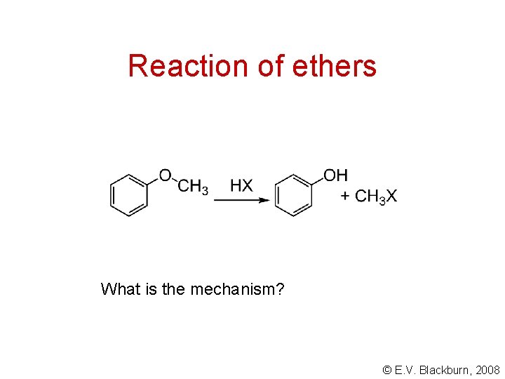 Reaction of ethers What is the mechanism? © E. V. Blackburn, 2008 