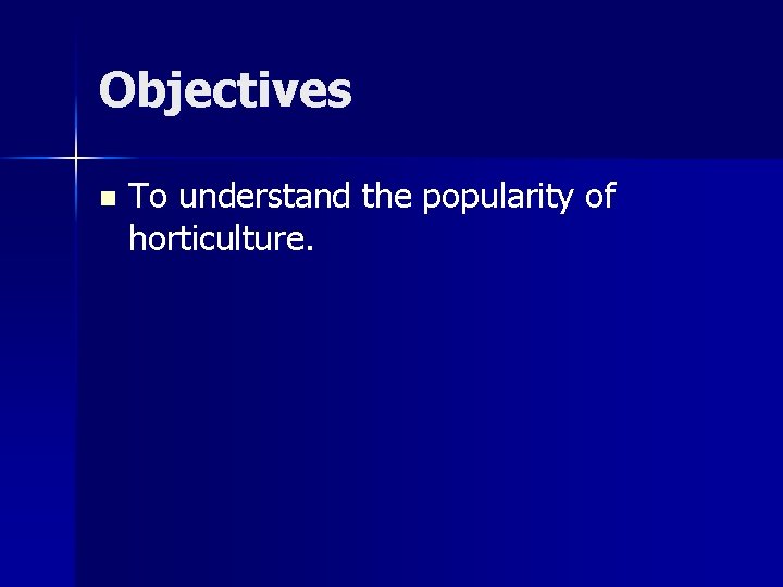 Objectives n To understand the popularity of horticulture. 