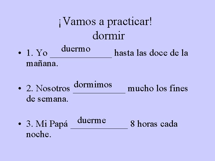 ¡Vamos a practicar! dormir duermo • 1. Yo _______ hasta las doce de la