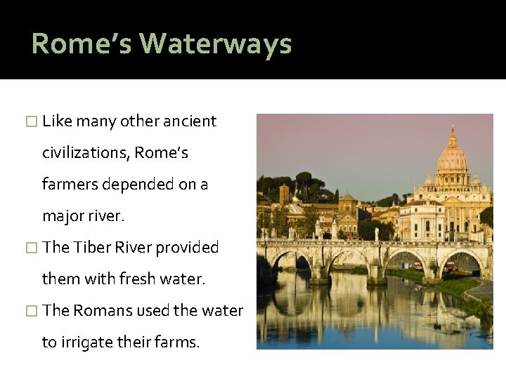 Rome’s Waterways � Like many other ancient civilizations, Rome’s farmers depended on a major