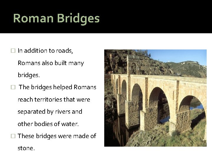 Roman Bridges � In addition to roads, Romans also built many bridges. � The